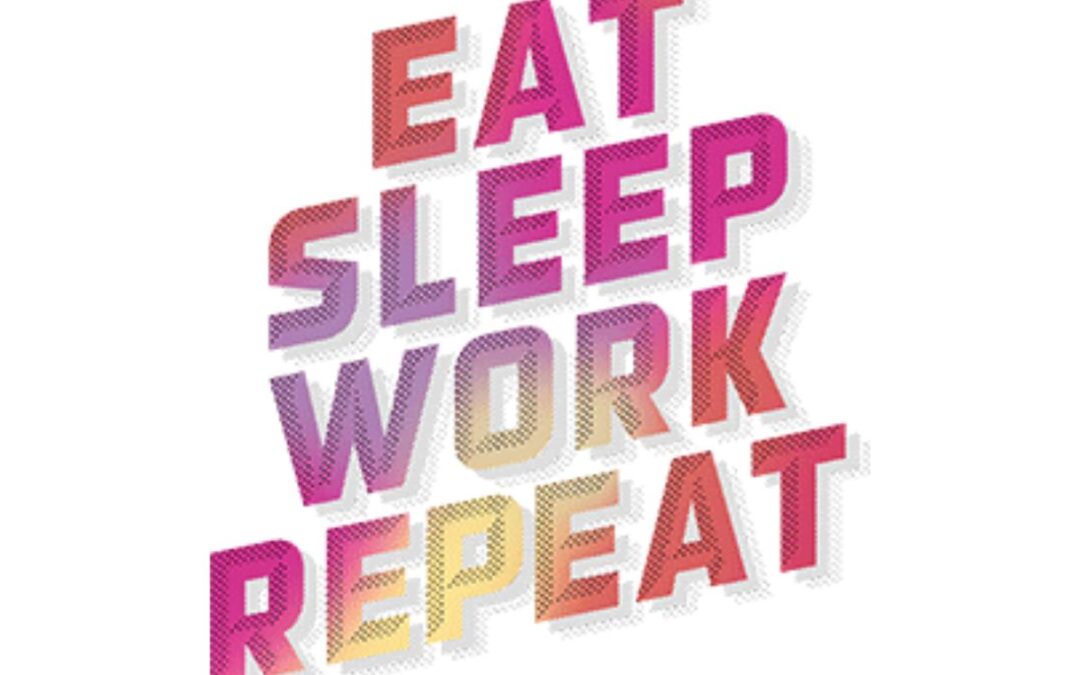 Eat, Sleep, Work, Repeat